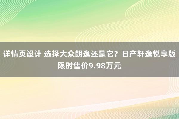 详情页设计 选择大众朗逸还是它？日产轩逸悦享版限时售价9.98万元