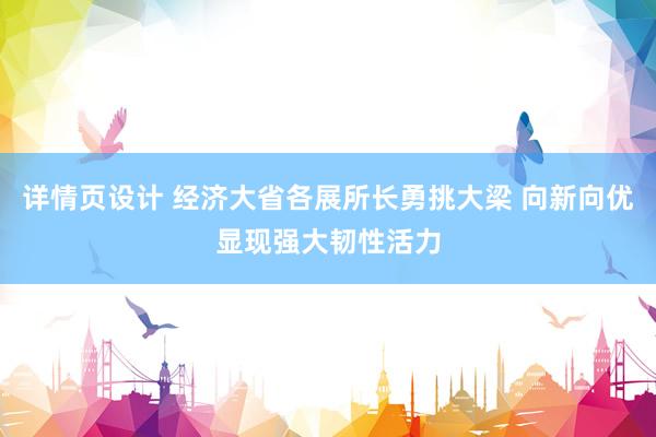 详情页设计 经济大省各展所长勇挑大梁 向新向优显现强大韧性活力