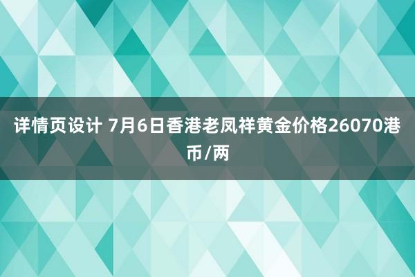 详情页设计 7月6日香港老凤祥黄金价格26070港币/两