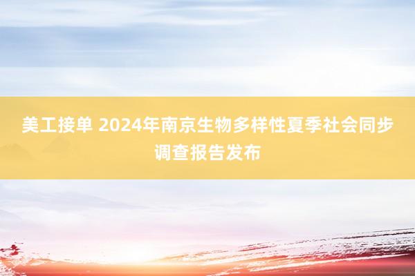 美工接单 2024年南京生物多样性夏季社会同步调查报告发布